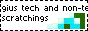 the text 'gius tech and non-tech scratchings' partially cut off and some jumble of vaguely green and blue blocks arranged without rhyme or reason
